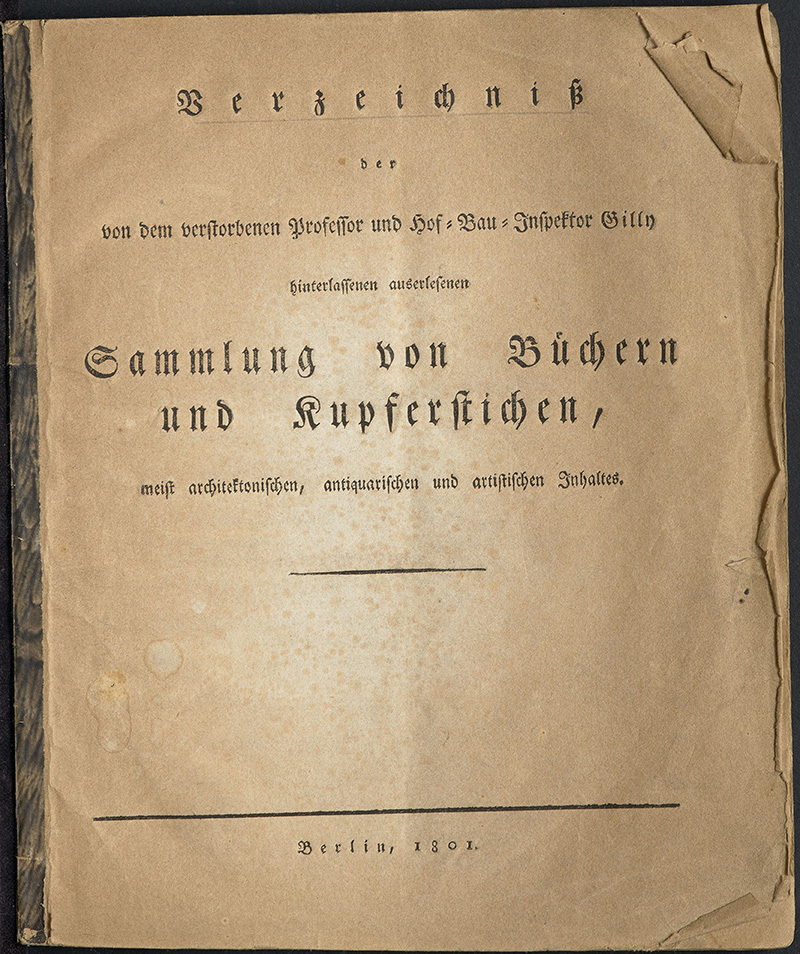 Verzeichniß der von dem verstorbenen Professor und Hof-Bau-Inspektor Gilly hinterlassenen auserlesenen Sammlung von Büchern und Kupferstichen, meist architektonischen, antiquarischen und artistischen Inhaltes